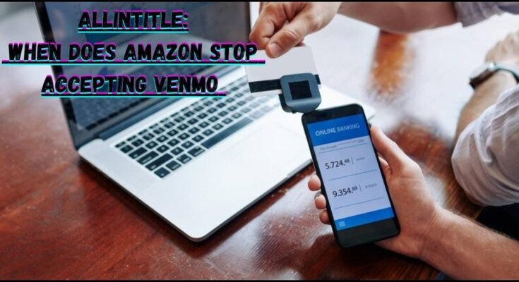 Allintitle: When Does Amazon Stop Accepting Venmo